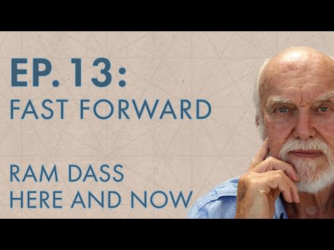 Ram Dass Here and Now – Episode 13 – Fast Forward