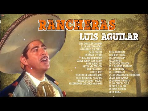 Luis Aguilar Rancheras Viejtas Éxitos Mix | Luis Aguilar Sus Mejores Canciones Rancheras - 40 Éxitos