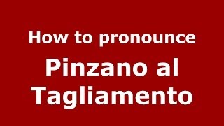 How to pronounce Pinzano Al Tagliamento