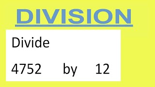 Divide     4752      by     12