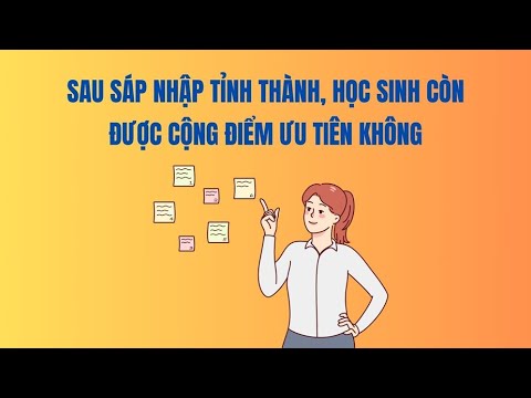 Sau sáp nhập tỉnh thành, học sinh còn được cộng điểm ưu tiên không?