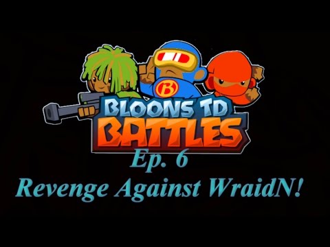 BTD Battles - E6 - Revenge Against WraidN?