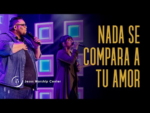 Nada Se Compara A Tu Amor - Jesús Worship Center