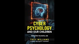 CyberPsychology and Our Children | By Dr. Troy Williams, PhD