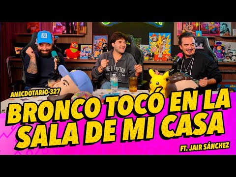 Anecdotario 327 - Bronco tocó en la sala de mi casa ft. @jairsanchezzz
