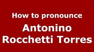 How to pronounce Antonino Rocchetti Torres