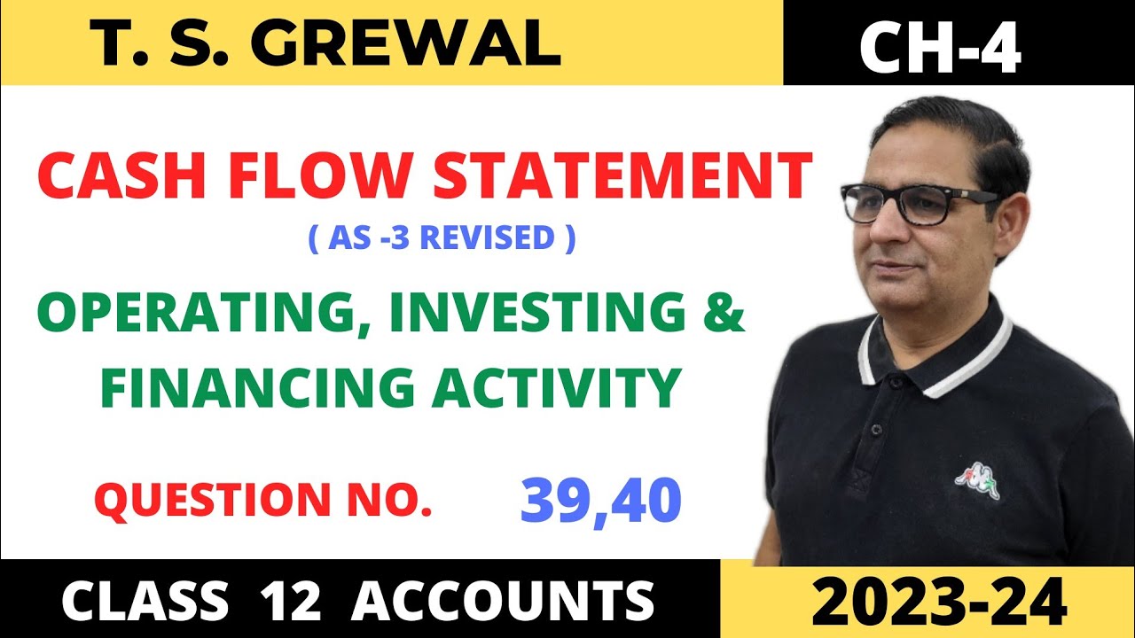 CASH FLOW STATEMENT T.S.GREWAL CH-4 (OPERATING, INVESTING & FINANCING ACTIVITY) QUE NO 39,40