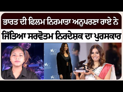 ਭਾਰਤ ਦੀ ਫਿਲਮ ਨਿਰਮਾਤਾ ਅਨੁਪਰਣਾ ਰਾਏ ਨੇ ਜਿੱਤਿਆ ਸਰਵੋਤਮ ਨਿਰਦੇਸ਼ਕ ਦਾ ਪੁਰਸਕਾਰ