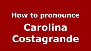 How to pronounce Carolina Costagrande