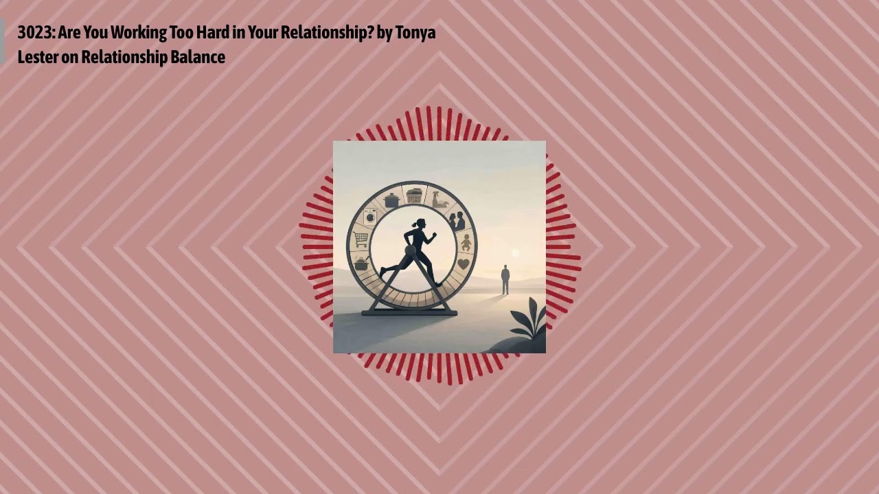3023: Are You Working Too Hard in Your Relationship? by Tonya Lester on Relationship Balance |...
