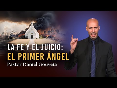 LA FE Y EL JUICIO: EL PRIMER ÁNGEL, Pastor Daniel Gouveia || Serie: En Defensa de la Fe