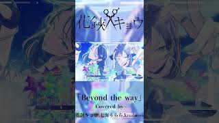 【#shorts 】Beyond the way/Covered by 花鋏キョウ,七海うらら,kradness 【#歌ってみた】