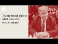 Trump found guilty: what does this verdict mean?