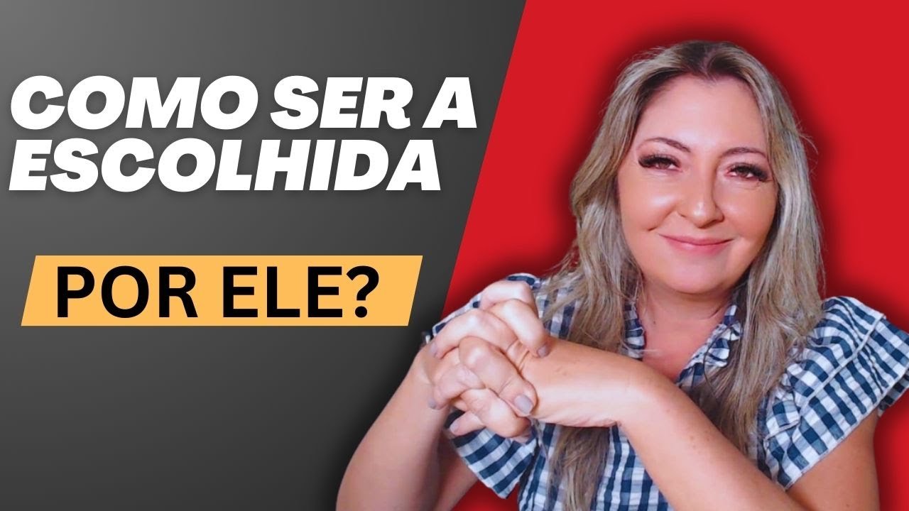 Como faço para ser A Escolhida por ele?
