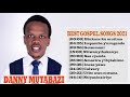 The Greatest gospel songs Of Danny MUTABAZI (Playlist 2021)