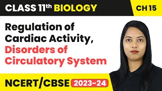 Regulation of Cardiac Activity, Disorders of Circulatory System | Class 11 Biology Chapter 15 | CBSE