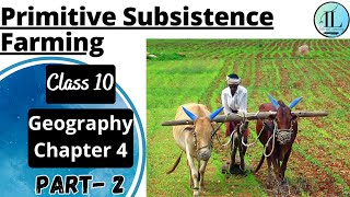Primitive Subsistence Farming | Agriculture | Class 10 Geography Chapter 4 | NCERT UPSC