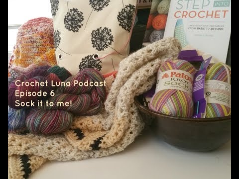 Crochet Luna: Crochet Podcast Episode 6 Sock it to me!