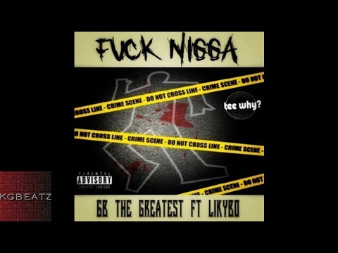 GB The Greatest ft. Likybo - Fxxk Ni**a [Prod. By FlyGuyVeezy] [New 2017]