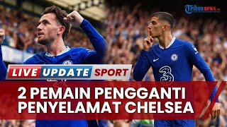 Baru Turun di Menit Akhir, 2 Pemain Pengganti Jadi Juru Selamat & Kemenangan Chelsea, Amankan 3 Poin