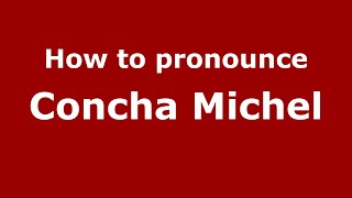 How to pronounce Concha Michel