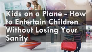 Kids on a Plane - How to Entertain Children Without Losing Your Sanity