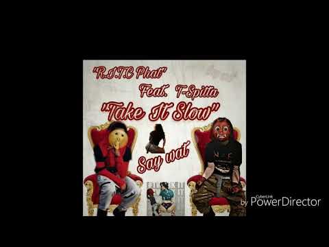 R.I.T.C Phat "Take It Slow" .Feat T-Spitta