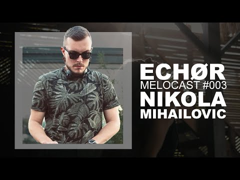 Echør Melocast #003 | NIKOLA MIHAILOVIC #techno #underground #melodic