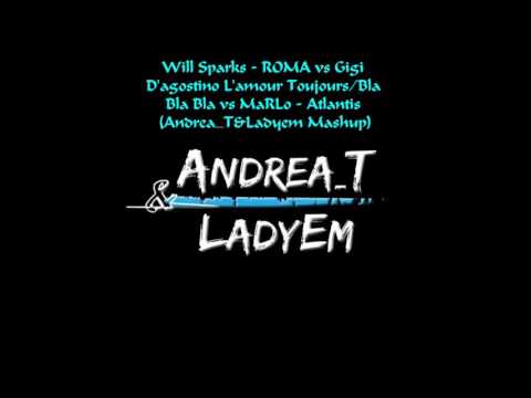 Will Sparks - ROMA vs Gigi D'agostino l'amour t./bla. vs MaRLo - Atlantis (Andrea_T&Ladyem Mashup)