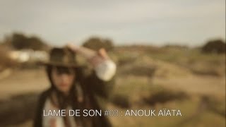 Anouk Aïata : L'arbre à plumes + lady western + pourquoi regardes-tu la lune | LAME DE SON #3