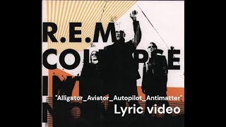 R.E.M. - Alligator Aviator Autopilot Antimatter - Lyric video