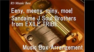 Eeny, meeny, miny, moe!/Sandaime J Soul Brothers from EXILE TRIBE [Music Box]