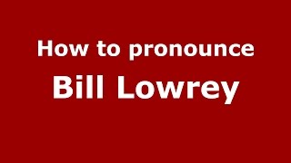 How to pronounce Bill Lowrey