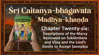67 • Cb Madhya 26.1–125 | MP’s Mercy on Śuklāmbara & Vijay • the Lord’s Desire to Accept Sannyāsa