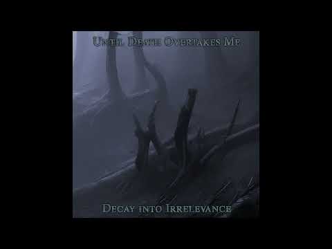 Until Death Overtakes Me - Decay into Irrelevance (Full Album)