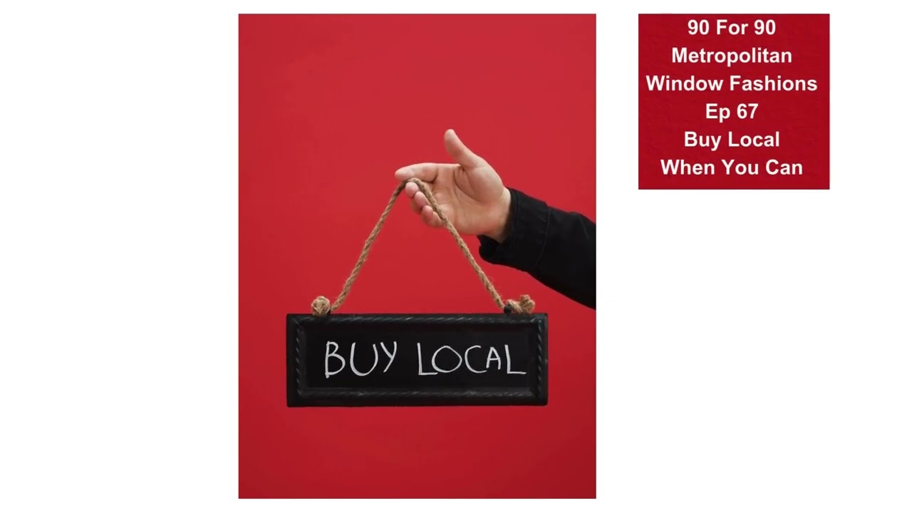 90 For 90 Episode 67 - Buy Local When You Can - It Supports Your Community - NJ Window Treatments