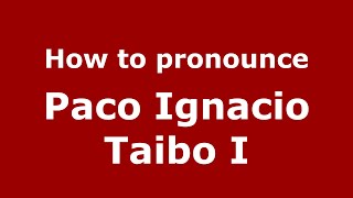 How to pronounce Paco Ignacio Taibo I