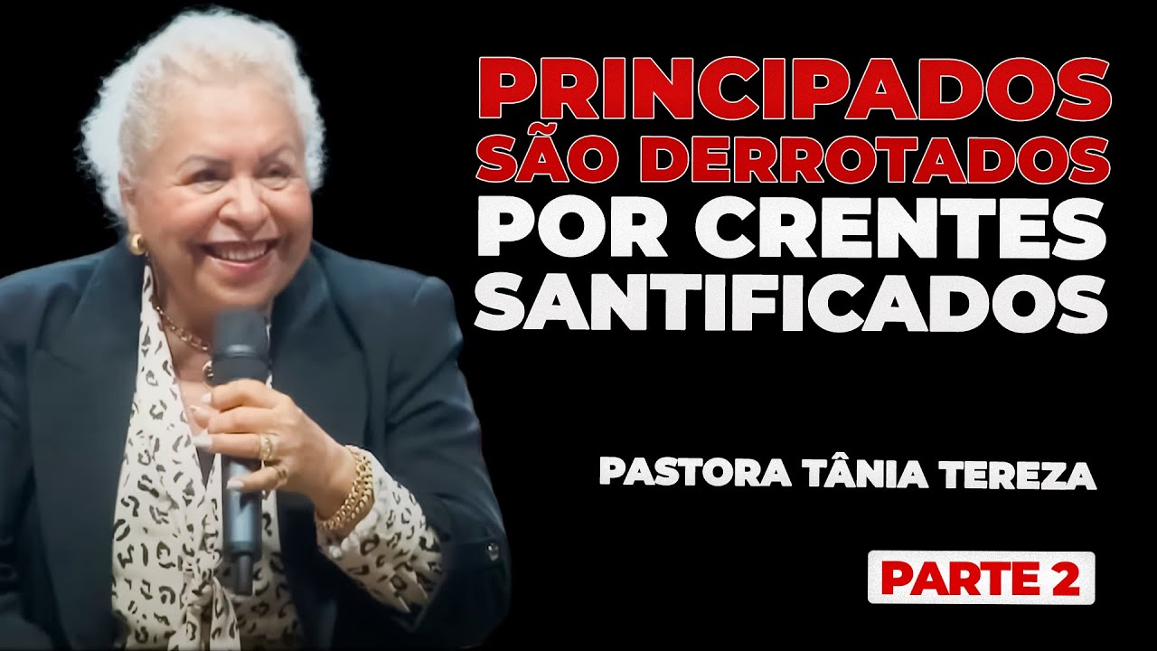 PRINCIPADOS SÃO DERROTADOS POR CRENTES SANTIFICADOS | PARTE 02 | 03 | PASTORA TÂNIA TEREZA
