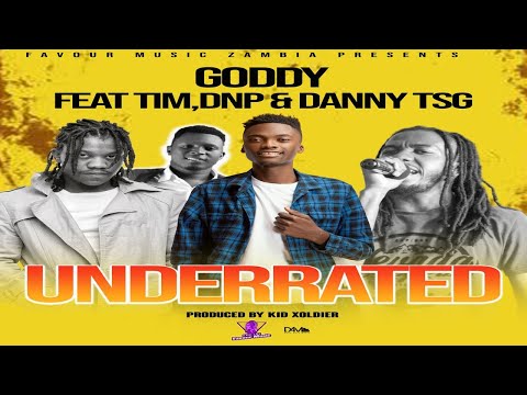Goddy Zambia - Underrated featuring DNP Da King, Tim Thugga, & Danny TSG
