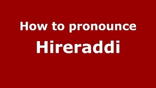 How to pronounce Hireraddi