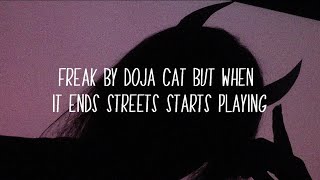 freak by Doja Cat but when it ends streets starts playing // lyrics
