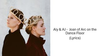 Aly &amp; AJ -  Joan of Arc on the Dance Floor (Lyrics)