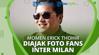 Momen Erick Thohir Ramai Diajak Foto Fans Inter Milan, Sosoknya Masih Belum Dilupakan Orang Italia