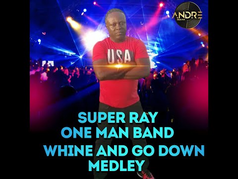 SUPER RAY  ONE MAN BAND - WHINE AND GO DOWN MEDLEY (BAMZIE RIDDIM)
