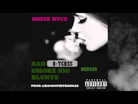 Sheik Dyce- Bad B*tches Smoke Big Blunts #BBSBB(Prod. KaosOfHitBangaz)