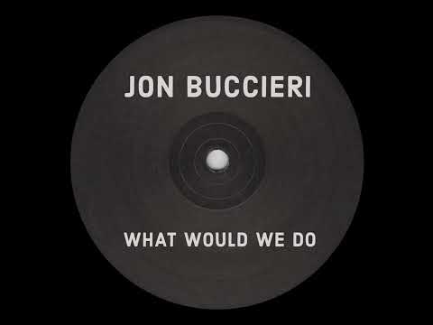 Jon Buccieri - What Would We Do?