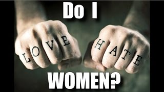 Do I Hate Women?
