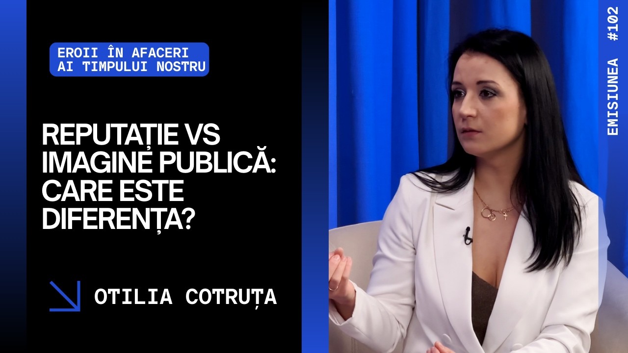 Emisiunea 102. Reputație vs imagine publică: care este diferența? | Otilia Cotruța