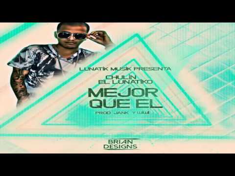 Chulin ''El Lunatiko'' - Mejor Que El (Prod. Wiwi & Jank)