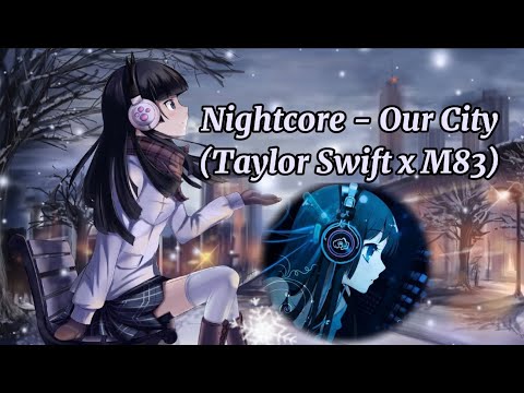Nightcore - Our city (Taylor Swift x M83)